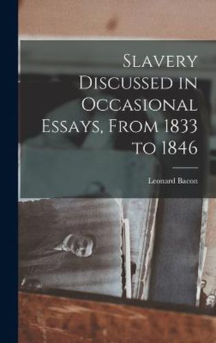 Slavery Discussed in Occasional Essays, From 1833 to 1846