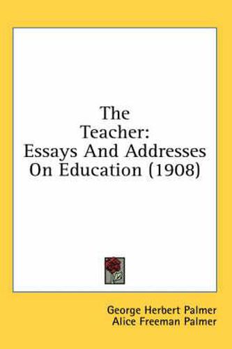 The Teacher: Essays and Addresses on Education (1908)