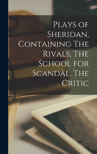 Cover image for Plays of Sheridan, Containing The Rivals, The School for Scandal, The Critic