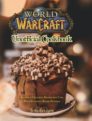 Cover image for World of Warcraft Unofficial Cookbook: Amazing & Delicious Recipes for Fans. With Beautiful Recipe Pictures