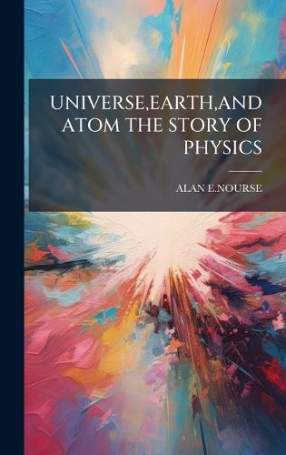 Cover image for Universe, Earth, and Atom the Story of Physics