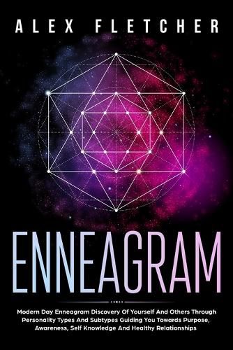 Cover image for Enneagram: Modern Day Enneagram Discovery Of Yourself And Others Through Personality Types And Subtypes Guiding You Towards Purpose, Awareness, Self Knowledge And Healthy Relationships