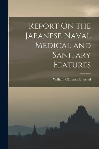 Cover image for Report On the Japanese Naval Medical and Sanitary Features