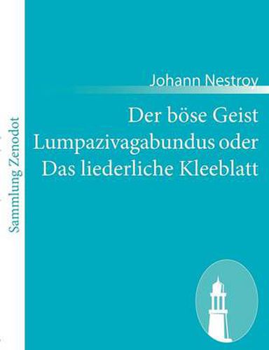 Der boese Geist Lumpazivagabundus oder Das liederliche Kleeblatt: Zauberposse mit Gesang in drei Aufzugen