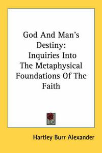 Cover image for God and Man's Destiny: Inquiries Into the Metaphysical Foundations of the Faith