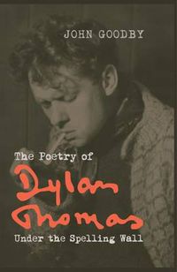Cover image for The Poetry of Dylan Thomas: Under the Spelling Wall