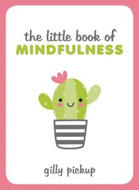 Cover image for The Little Book of Mindfulness: Tips, Techniques and Quotes for a More Centred, Balanced You