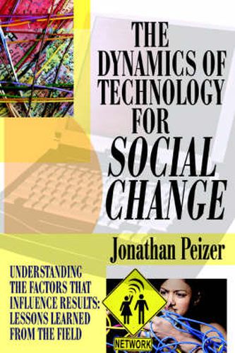 Cover image for The Dynamics of Technology for Social Change: Understanding the Factors That Influence Results: Lessons Learned from the Field