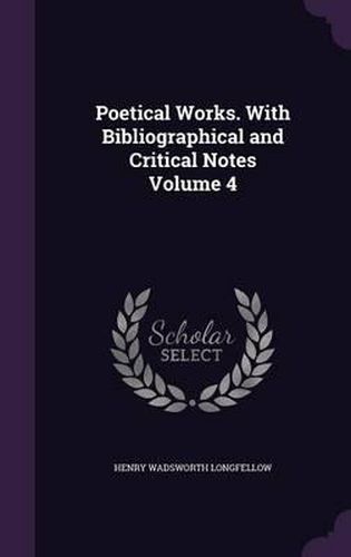 Cover image for Poetical Works. with Bibliographical and Critical Notes Volume 4