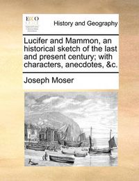 Cover image for Lucifer and Mammon, an Historical Sketch of the Last and Present Century; With Characters, Anecdotes, &C.