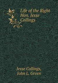 Cover image for Life of the Right Hon. Jesse Collings