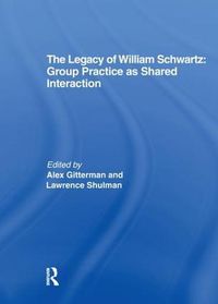 Cover image for The Legacy of William Schwartz: Group Practice as Shared Interaction