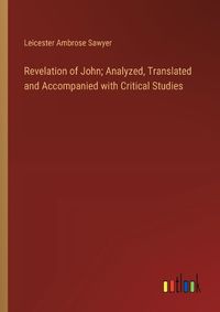 Cover image for Revelation of John; Analyzed, Translated and Accompanied with Critical Studies