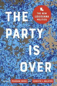 Cover image for The Party Is Over: The New Louisiana Politics
