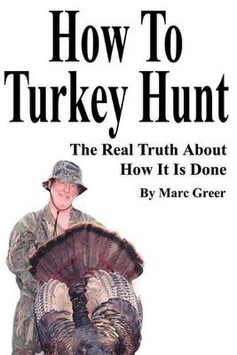 Cover image for How to Turkey Hunt: The Real Truth about How It Is Done