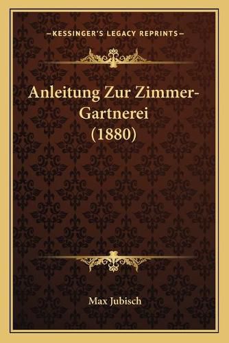 Anleitung Zur Zimmer-Gartnerei (1880)