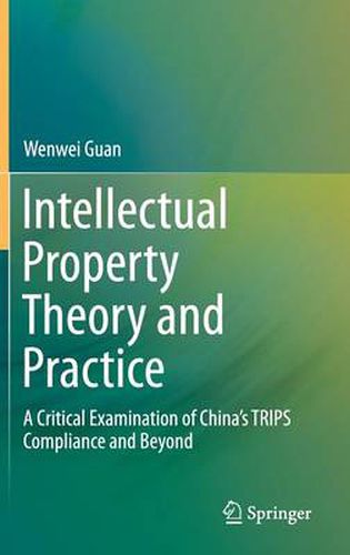 Cover image for Intellectual Property Theory and Practice: A Critical Examination of China's TRIPS Compliance and Beyond