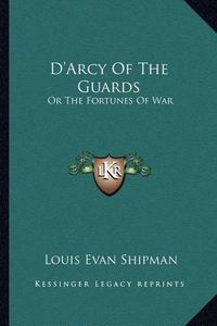 Cover image for D'Arcy of the Guards: Or the Fortunes of War