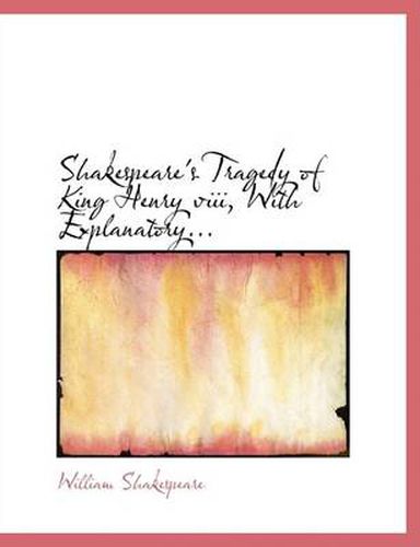 Cover image for Shakespeare's Tragedy of King Henry VIII, with Explanatory...