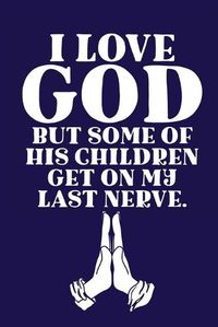 Cover image for I Love GOD But Some Of His Children Get On My Last Nerve.: Scripture Journal