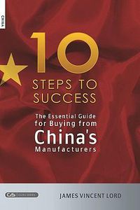 Cover image for The Essential Guide for Buying from China's Manufacturers: The 10 Steps to Success