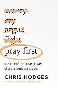 Cover image for Pray First: The Transformative Power of a Life Built on Prayer