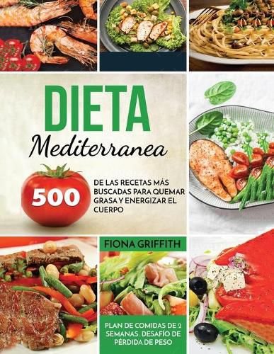 Dieta Mediterranea: 500 de las recetas mas buscadas para quemar grasa y energizar el cuerpo. Plan de comidas de 2 semanas. Desafio de perdida de peso