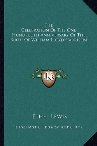 The Celebration of the One Hundredth Anniversary of the Birth of William Lloyd Garrison