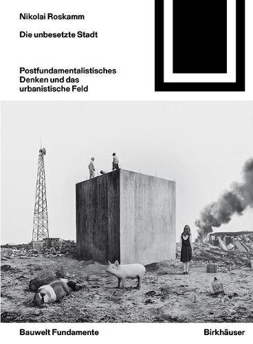 Cover image for Die unbesetzte Stadt: Postfundamentalistisches Denken und das urbanistische Feld