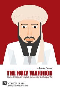 Cover image for The Holy Warrior: Osama Bin Laden and his Jihadi Journey in the Soviet-Afghan War