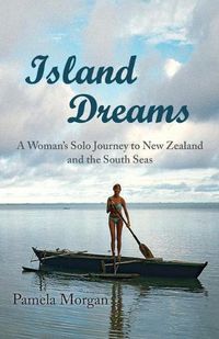 Cover image for Island Dreams: A Woman's Solo Journey to New Zealand and the South Seas