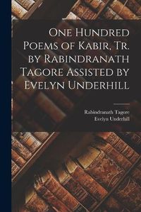 Cover image for One Hundred Poems of Kabir, tr. by Rabindranath Tagore Assisted by Evelyn Underhill