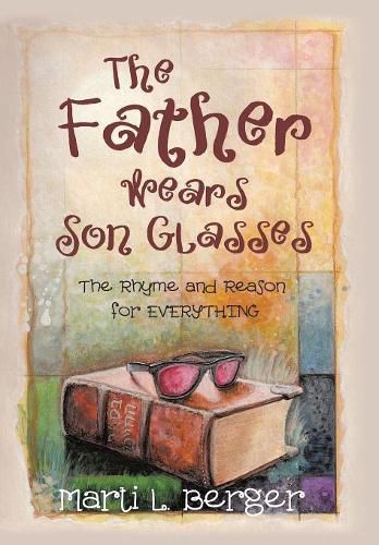 Cover image for The Father Wears Son Glasses: The Rhyme and Reason for EVERYTHING