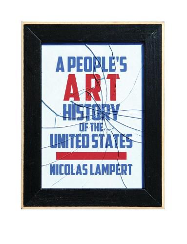 Cover image for A People's Art History Of The United States: 250 Years of Activist Art and Artists Working in Social Justice Movements