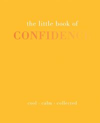 Cover image for The Little Book of Confidence: Cool Calm Collected