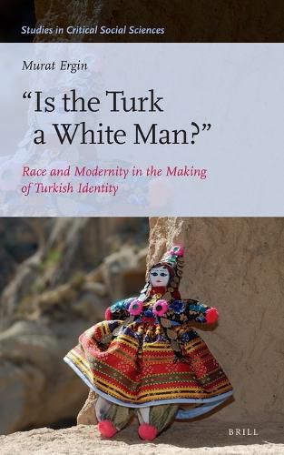 Cover image for Is the Turk a White Man?: Race and Modernity in the Making of Turkish Identity