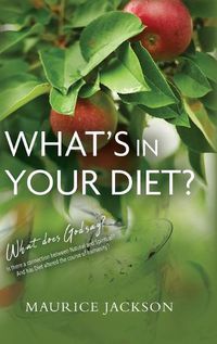 Cover image for What's In Your Diet: What does God say? Is there a connection between Natural and Spiritual? And has Diet altered the course of humanity?