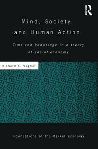 Cover image for Mind, Society, and Human Action: Time and Knowledge in a Theory of Social Economy