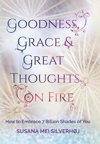 Cover image for Goodness, Grace & Great Thoughts on Fire: How to Embrace 7 Billion Shades of You