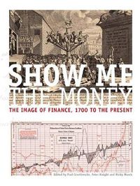 Cover image for Show Me the Money: The Image of Finance, 1700 to the Present