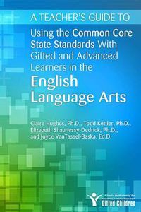 Cover image for A Teacher's Guide to Using the Common Core State Standards With Gifted and Advanced Learners in the English Language Arts