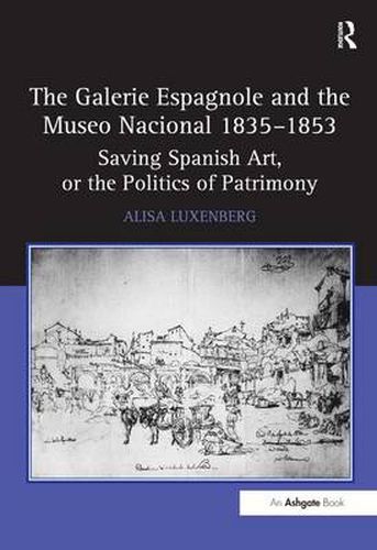 Cover image for The Galerie Espagnole and the Museo Nacional 1835-1853: Saving Spanish Art, or the Politics of Patrimony
