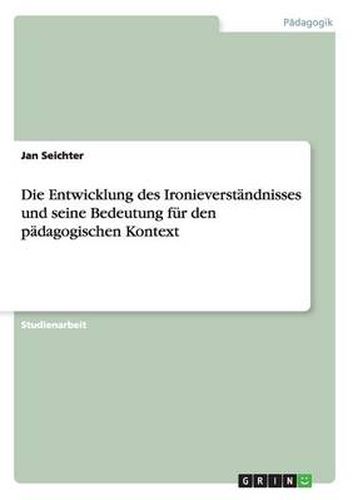 Cover image for Die Entwicklung des Ironieverstandnisses und seine Bedeutung fur den padagogischen Kontext