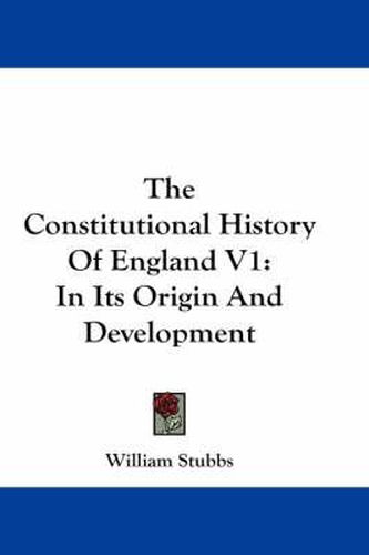 Cover image for The Constitutional History of England V1: In Its Origin and Development