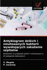 Cover image for Antybiogram dzikich i zmutowanych bakterii wywoluj&#261;cych zaka&#380;enie szpitalne