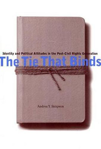 Cover image for The Tie That Binds: Identity and Political Attitudes in the Post-Civil Rights Generation