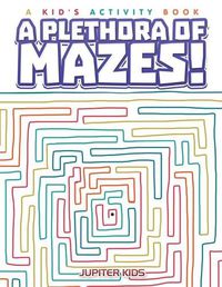 Cover image for A Plethora of Mazes! A Kid's Activity Book