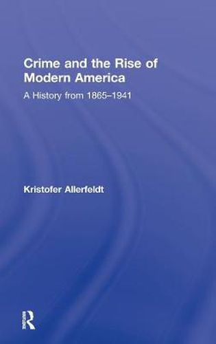Cover image for Crime and The Rise of Modern America: A History from 1865-1941