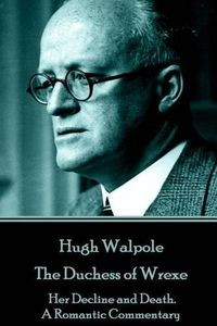 Cover image for Hugh Walpole - The Duchess of Wrexe: Her Decline and Death. A Romantic Commentary