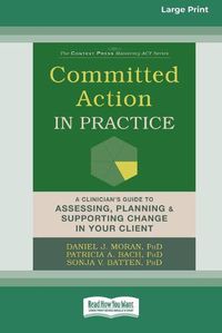 Cover image for Committed Action in Practice: A Clinician's Guide to Assessing, Planning, and Supporting Change in Your Client (16pt Large Print Edition)